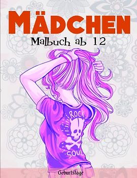 Mädchen Malbuch ab 12 - Geburtstage: Inklusiver weiterer Inspirationen zum Ausmalen | Gewinne An Gelassenheit In Deinem Privat