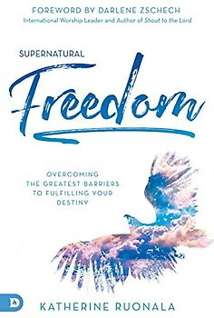 Supernatural Freedom: Overcoming the Greatest Barriers to Fulfilling Your Destiny