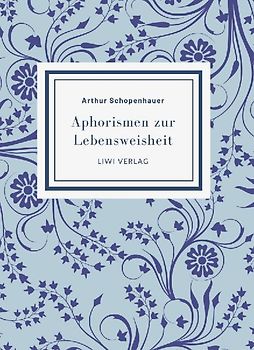 Arthur Schopenhauer: Aphorismen zur Lebensweisheit. Vollständige Neuausgabe