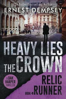 Heavy Lies the Crown: A Dak Harper Thriller (The Relic Runner, Band 4)