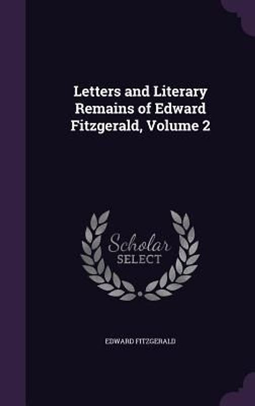 Letters and Literary Remains of Edward Fitzgerald, Volume 2