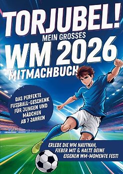 Torjubel! Mein großes WM 2026 Mitmachbuch: Spielen, Rätseln & Mitfiebern - Das Fußballbuch für Kinder ab 7 Jahren