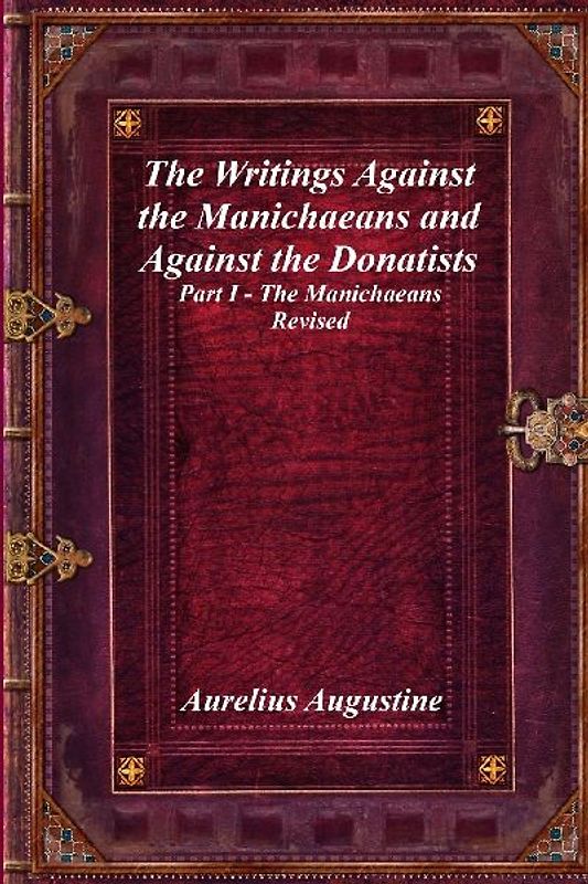 The Writings Against the Manichaeans and Against the Donatists