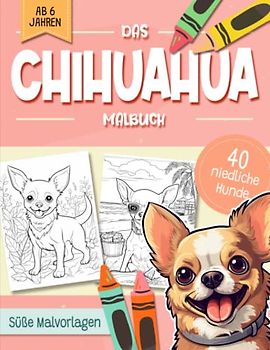 Chihuahua Malbuch: Niedliche Hundemotive zum Ausmalen und zur Entspannung – Ein Ausmalbuch mit 40 Wunderschönen Malvorlagen für Erwachsene, Kinder und Alle Hundeliebhaber