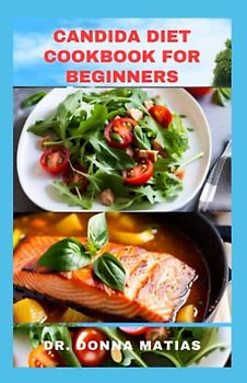 CANDIDA DIET COOKBOOK FOR BEGINNERS: Easy, Tasty and Delicious Recipes to Help Restore Gut Health