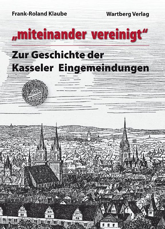 "miteinander vereinigt" - Zur Geschichte der Kasseler Eingemeindungen