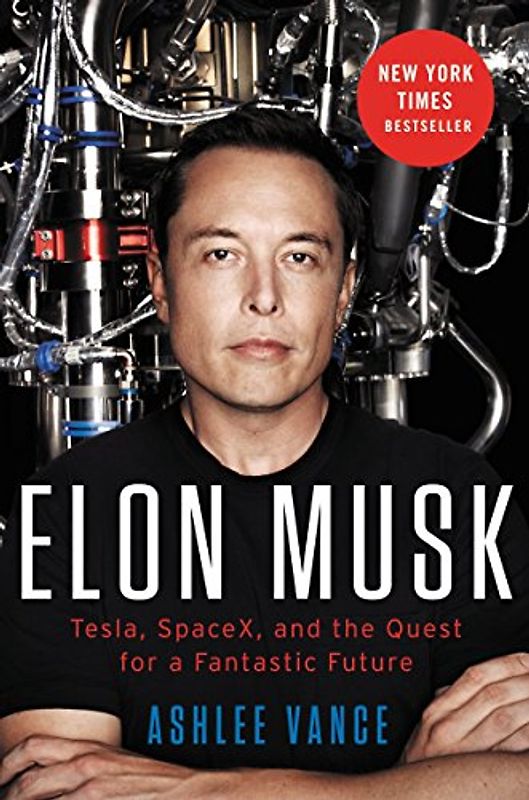 Elon Musk: Tesla, SpaceX, and the Quest for a Fantastic Future - Vance, Ashlee