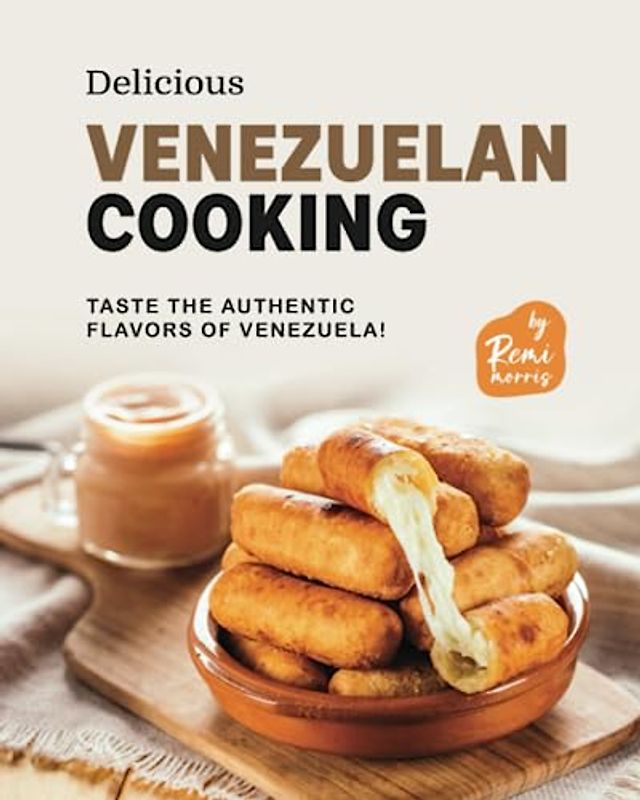 Delicious Venezuelan Cooking: Taste the Authentic Flavors of Venezuela!