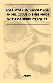 Easy Ways to Good Meal - 99 Delicious Dishes Made With Campbell's Soups