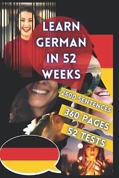 LEARN GERMAN IN 52 WEEKS: with 7 sentences a day, language learning for beginners, method bilingual, book for children, level A1 and A2, help to speak for adult