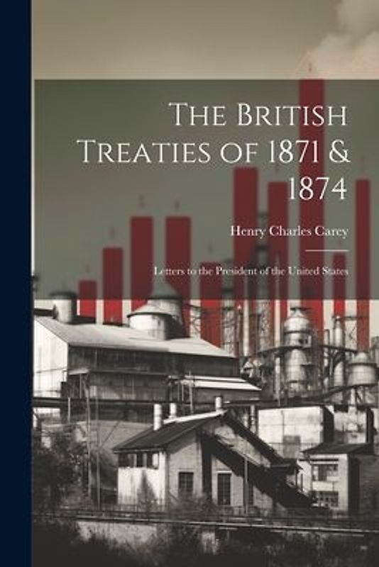 The British Treaties of 1871 & 1874: Letters to the President of the United States
