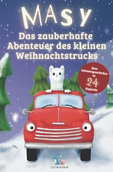 Masy - Das zauberhafte Abenteuer des kleinen Weihnachtstrucks | Eine Adventsgeschichte in 24 Kapiteln