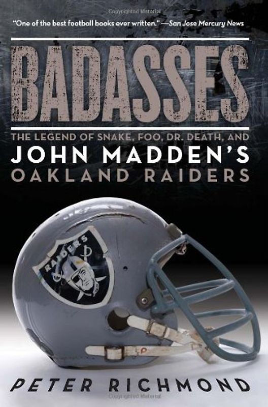 Badasses: The Legend of Snake, Foo, Dr. Death, and John Madden's Oakland Raiders - Peter Richmond