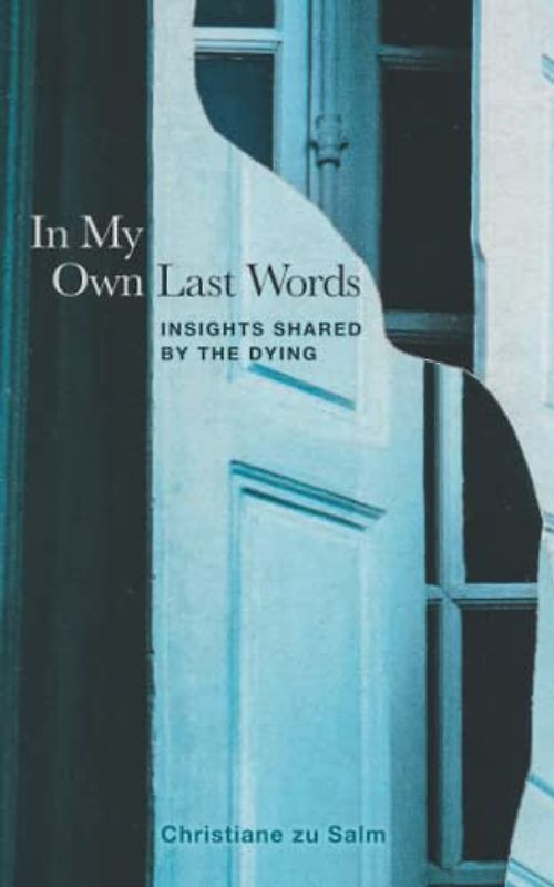 In My Own Last Words: Insights Shared by the Dying