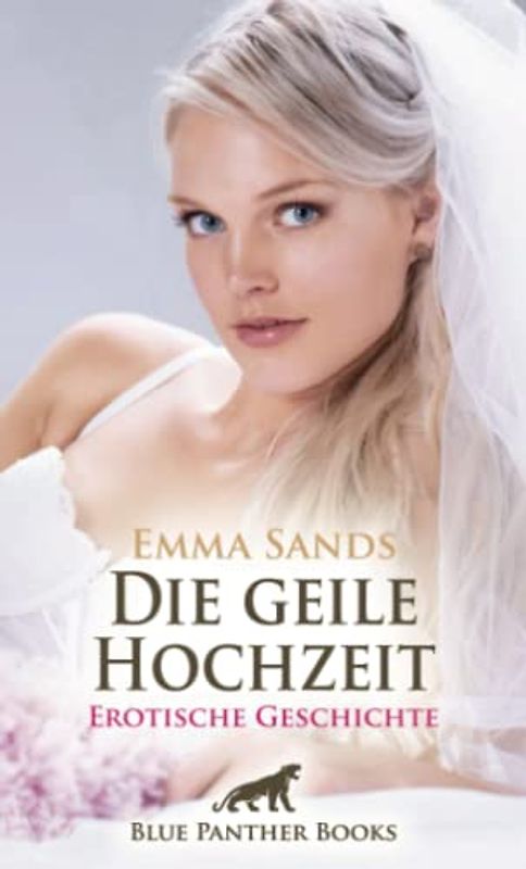 Die geile Hochzeit | Erotische Geschichte + 3 weitere Geschichten: Eine Nacht voller erotischer Abenteuer ... (Love, Passion & Sex)