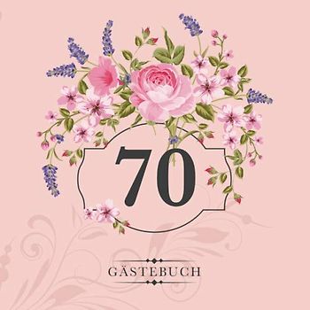 70 Gästebuch: Zur Feier des 70. Geburtstags | Als liebevolle Geschenkidee von Freunden und Verwandten | Dem Geburtstagskind die liebsten Glückwünsche | Für 60 Einträge | Blumendekor auf Rosa