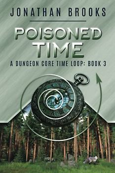 Poisoned Time: A Dungeon Core Time Loop (Time Core, Band 3)
