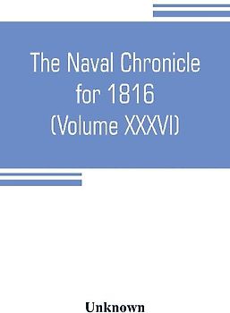 The Naval chronicle for 1816 (Volume XXXVI)
