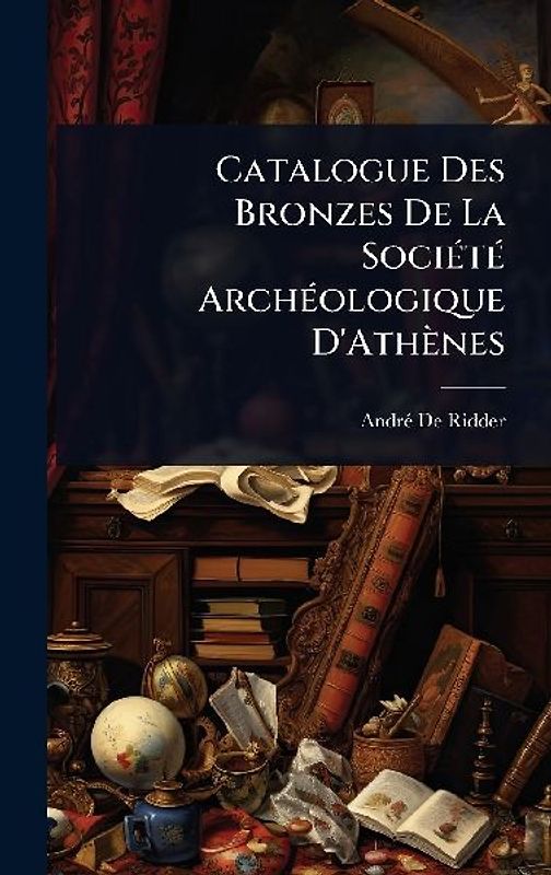 Catalogue Des Bronzes De La SociÃ(c)tÃ(c) ArchÃ(c)ologique D'Athènes