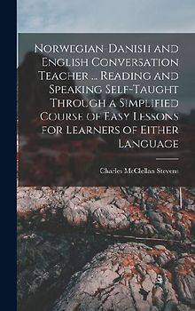 Norwegian-Danish and English Conversation Teacher ... Reading and Speaking Self-taught Through a Simplified Course of Easy Lessons for Learners of Eit