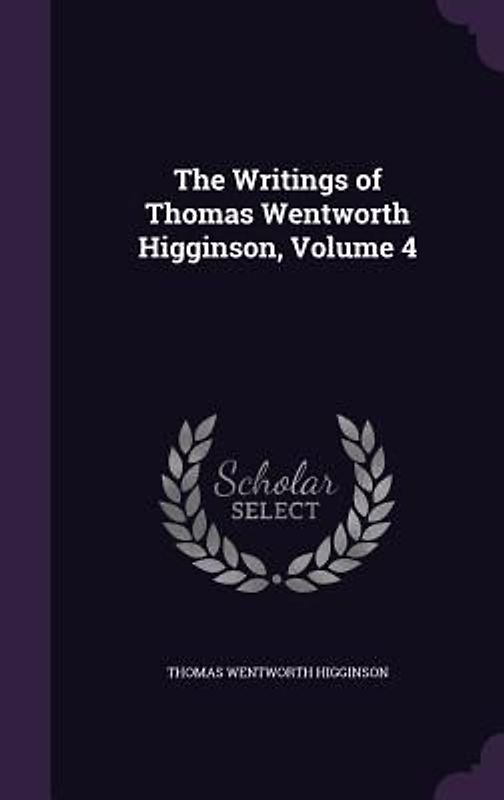 The Writings of Thomas Wentworth Higginson, Volume 4
