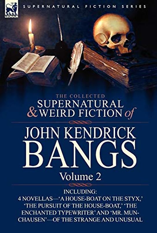 The Collected Supernatural and Weird Fiction of John Kendrick Bangs: Volume 2-Including 'a House-Boat on the Styx, ' and Three Other Novellas of the S