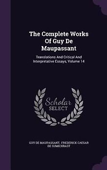 The Complete Works Of Guy De Maupassant: Translations And Critical And Interpretative Essays, Volume 14