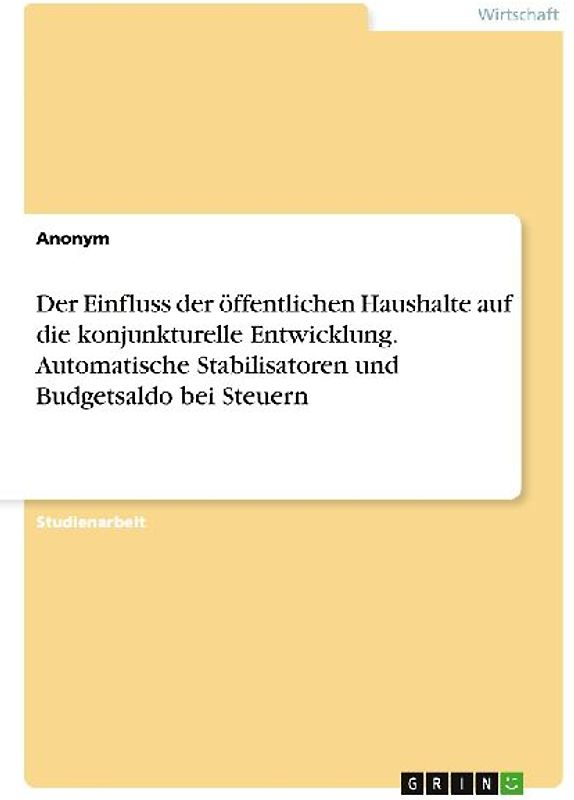 Der Einfluss der öffentlichen Haushalte auf die konjunkturelle Entwicklung. Automatische Stabilisatoren und Budgetsaldo bei Steuern