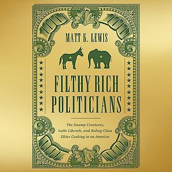 Filthy Rich Politicians: The Swamp Creatures, Latte Liberals, and Ruling-class Elites Cashing in on America