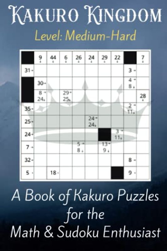 Kakuro Kingdom, A Book of Kakuro Puzzles for the Math & Sudoku Enthusiast, Level: Medium-Hard: Brain-Boosting Game, Improve Your Mental Agility, Travel Size, 6"x9"