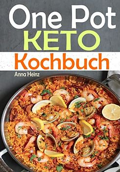 One Pot Keto Kochbuch: Entdecken Sie die Keto-Küche mit einfach und schmackhaften Low-Carb-Rezepten um Ihre Diät erfolgreich durchzuführen, Ketogene Ernährung Rezepte (One Pot Low Carb Kochbuch)