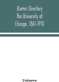 Alumni Directory. The University Of Chicago, 1861-1910