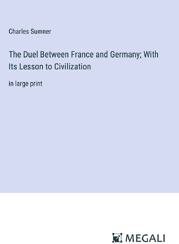 The Duel Between France and Germany; With Its Lesson to Civilization