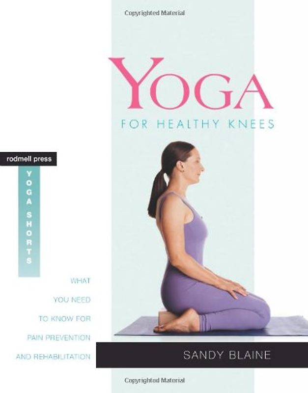 Yoga for Healthy Knees: What You Need to Know for Pain Prevention and Rehabilitation (Rodmell Press Yoga Shorts) - Sandy Blaine