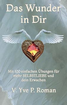 Das Wunder in Dir: Mit 100 einfachen Übungen für mehr Selbstliebe und Dein Erwachen