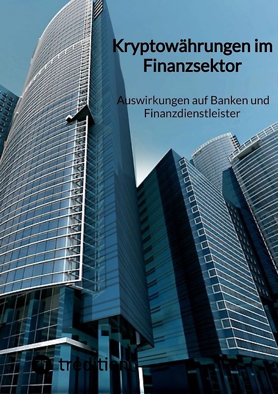 Kryptowährungen im Finanzsektor - Auswirkungen auf Banken und Finanzdienstleister