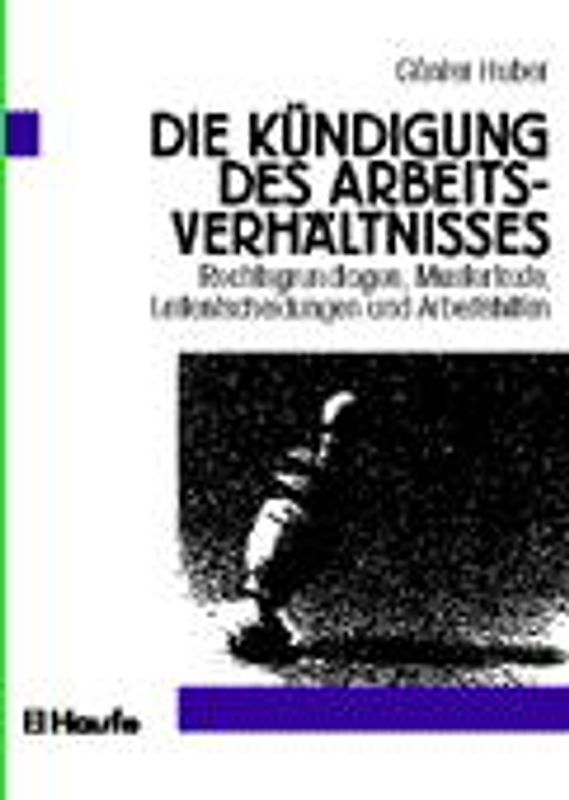 Die Kündigung des Arbeitsverhältnisses. Rechtsgrundlagen, Mustertexte, Leitentscheidungen und Arbeitshilfen