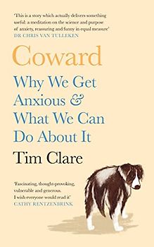 Coward: Why We Get Anxious & What We Can Do About It