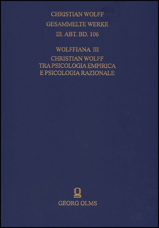 Christian Wolff. Gesammelte Werke. I. Abteilung: Deutsche Schriften.... / Ergänzungsreihe: Materialien und Dokumente / Wolffiana III: Christian Wolff tra psicologia empirica e psicologia razionale