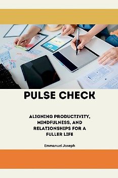 Pulse Check, Aligning Productivity, Mindfulness, and Relationships for a Fuller Life