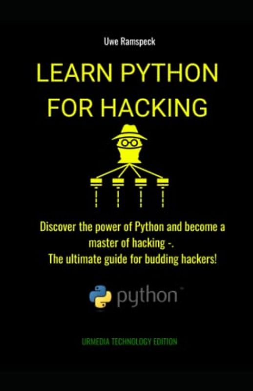 Learn Python for Hacking: Discover the power of Python and become a master of hacking -. The ultimate guide for budding hackers!