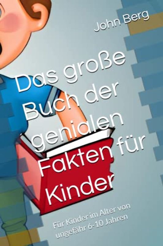 Das große Buch der genialen Fakten für Kinder: Für Kinder im Alter von ungefähr 6-10 Jahren