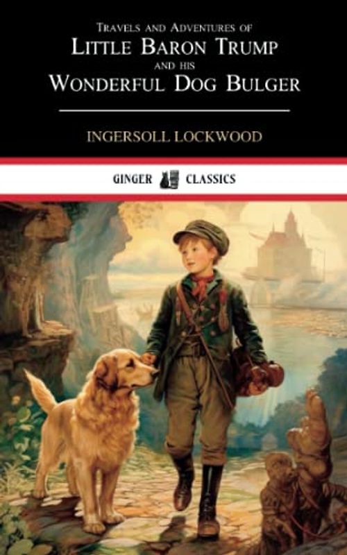 Travels and Adventures of Little Baron Trump and His Wonderful Dog Bulger: The 1890 Classic Adventure Novel