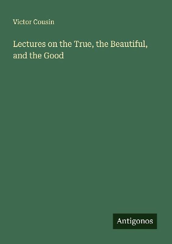 Lectures on the True, the Beautiful, and the Good