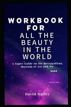 WORKBOOK ON ALL THE BEAUTY IN TH EWORLD ( ANALYSIS OF PATRICK BRINGLEY'S BOOK): A Super Guide on the Metropolitan Museum of Art and We
