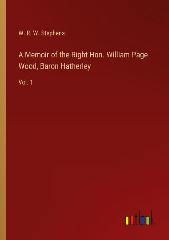 A Memoir of the Right Hon. William Page Wood, Baron Hatherley