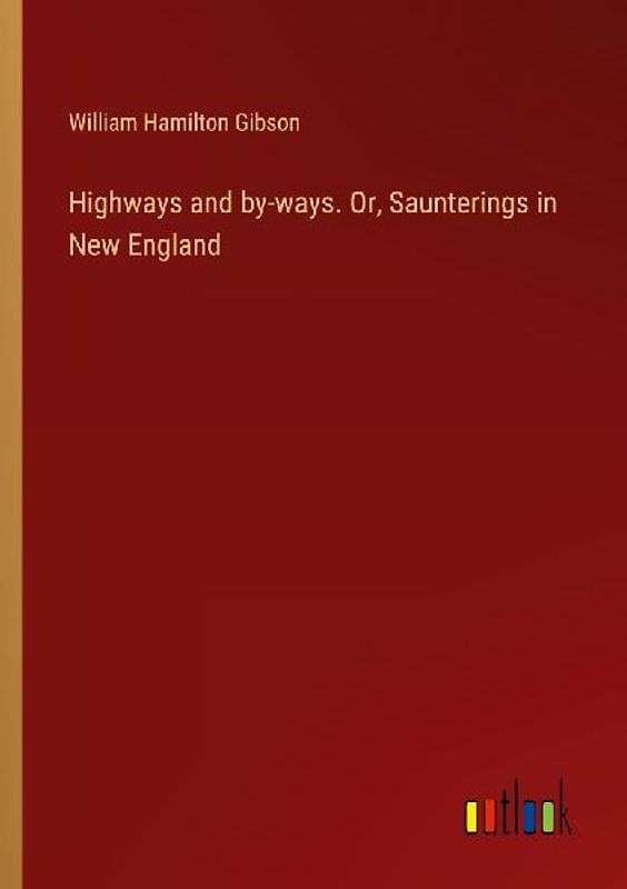 Highways and by-ways. Or, Saunterings in New England