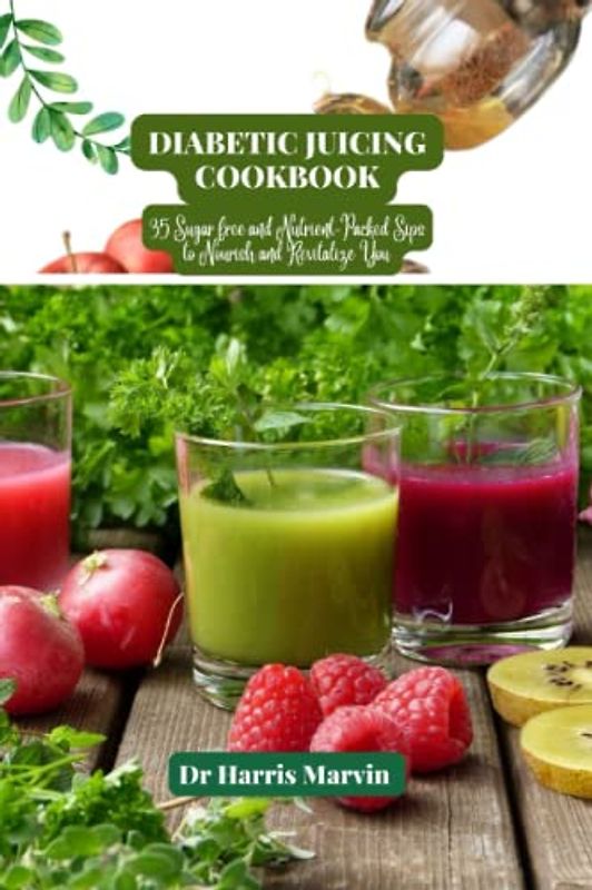 Diabetic juicing cookbook: 35 Sugar free and Nutrient-Packed Sips to Nourish and Revitalize You (Diabetic Cookbook and Juicing For all Types of Diabetes, Band 2)