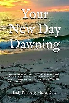 Your New Day Dawning: Just as the sun comes up every day as a signal of a new day dawning, we can reinvent ourselves as a new creation each new day, this is your new day dawning.