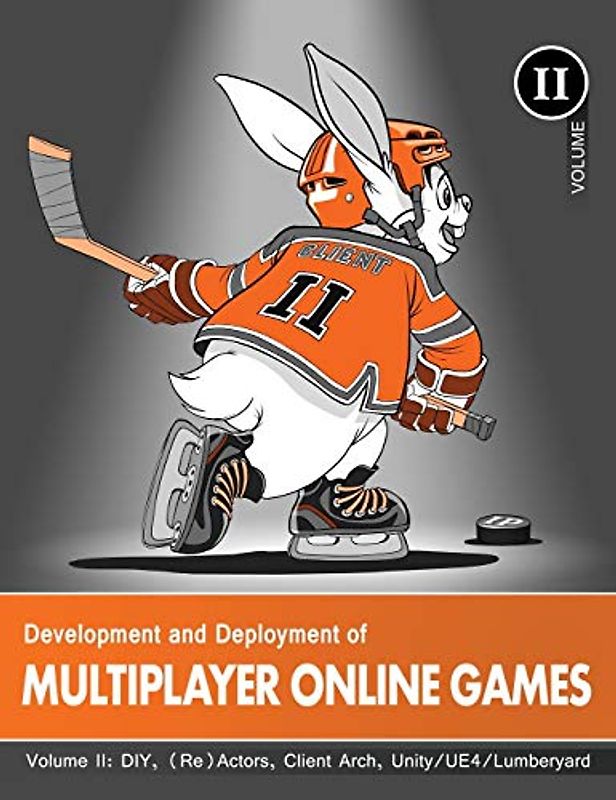 Development and Deployment of Multiplayer Online Games, Vol. II: DIY, (Re)Actors, Client Arch., Unity/UE4/ Lumberyard/Urho3D
